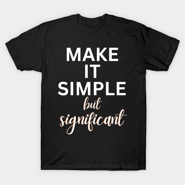 Make it Simple but Significant T-Shirt by Digivalk